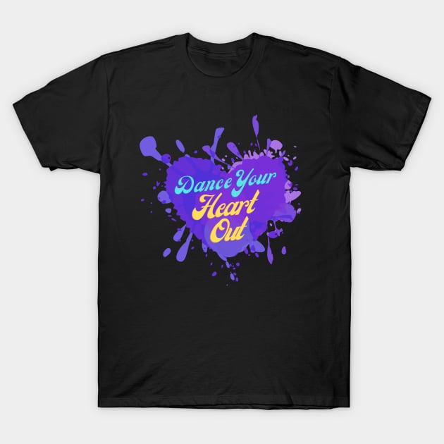 Dance Your Heart Out - Artwork for Dance Lovers, Celebration T-Shirt by ViralAlpha